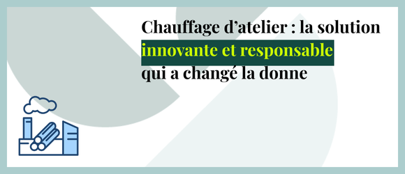 You are currently viewing Chauffage d’atelier : comment cette PME a réduit ses coûts et amélioré le confort des salariés